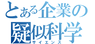 とある企業の疑似科学（サイエンス）