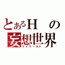 とあるＨの妄想世界（マイワールド）