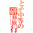 とある中等の研修旅行（スクールトリップ）