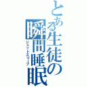 とある生徒の瞬間睡眠（ジェットスリープ）