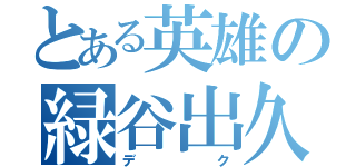 とある英雄の緑谷出久（デク）