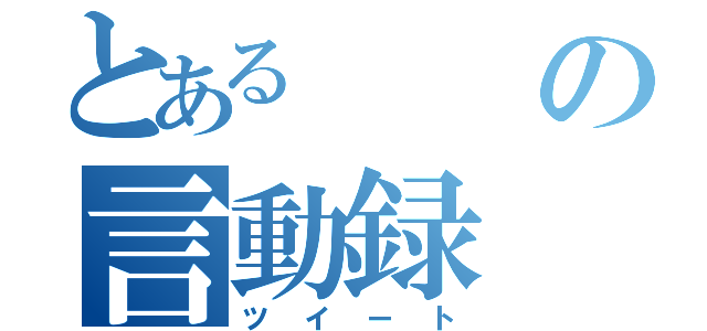 とあるの言動録（ツイート）