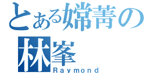 とある嫦菁の林峯（Ｒａｙｍｏｎｄ）