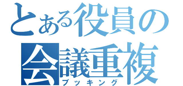 とある役員の会議重複（ブッキング）