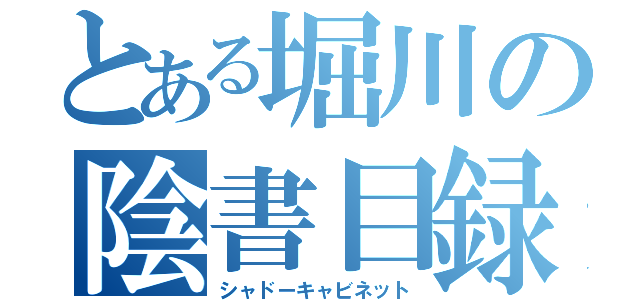 とある堀川の陰書目録（シャドーキャビネット）