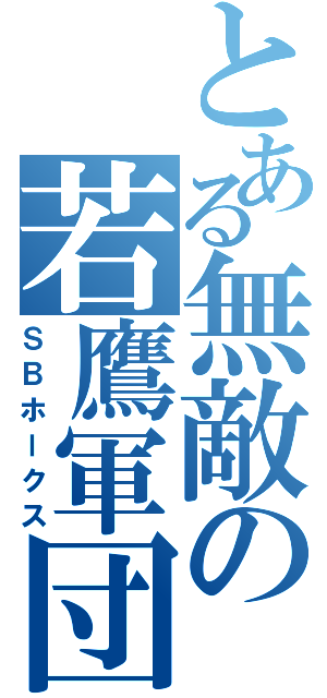 とある無敵の若鷹軍団（ＳＢホークス）