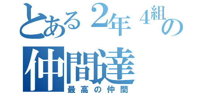 とある２年４組の仲間達（最高の仲間）