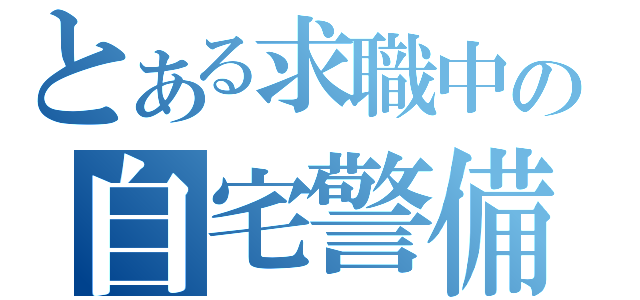 とある求職中の自宅警備（）