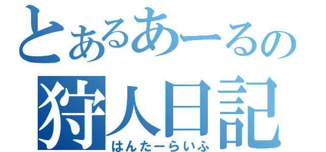 とあるあーるの狩人日記（はんたーらいふ）