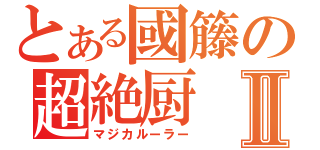 とある國籐の超絶厨Ⅱ（マジカルーラー）