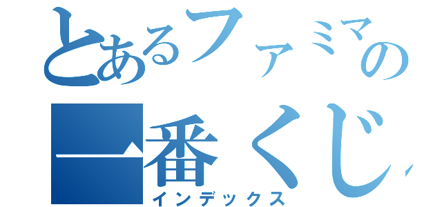 とあるファミマの一番くじ（インデックス）