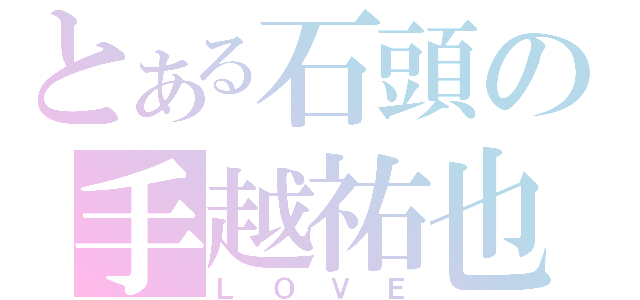 とある石頭の手越祐也（ＬＯＶＥ）