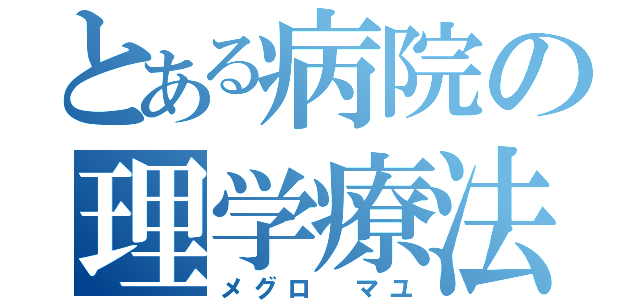 とある病院の理学療法士（メグロ マユ）