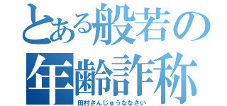 とある般若の年齢詐称（田村さんじゅうななさい）