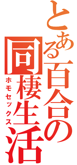 とある百合の同棲生活（ホモセックス）