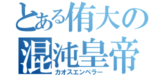 とある侑大の混沌皇帝（カオスエンペラー）