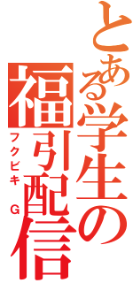 とある学生の福引配信 （フクビキ Ｇ）