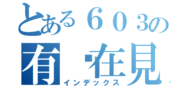 とある６０３の有緣在見（インデックス）