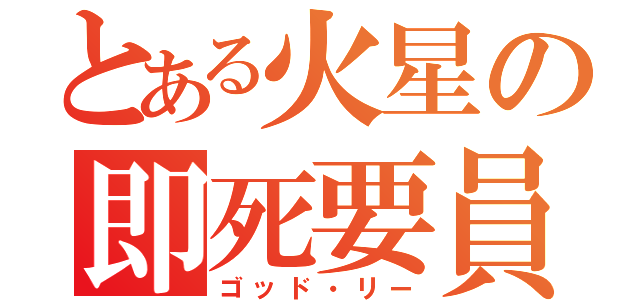 とある火星の即死要員（ゴッド・リー）