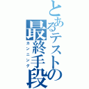 とあるテストの最終手段（カンニング）