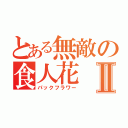 とある無敵の食人花Ⅱ（パックフラワー）