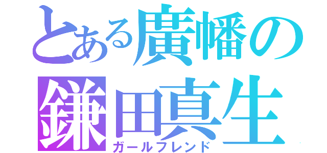 とある廣幡の鎌田真生（ガールフレンド）