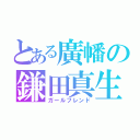 とある廣幡の鎌田真生（ガールフレンド）