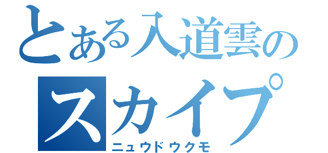 とある入道雲のスカイプ生活？（ニュウドウクモ）