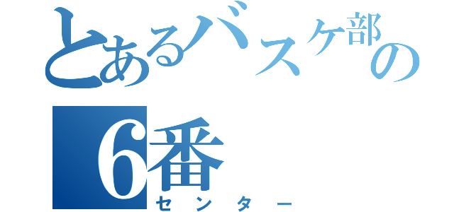 とあるバスケ部の６番（センター）