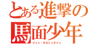 とある進撃の馬面少年（ジャン・キルシュタイン）