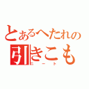 とあるへたれの引きこもり（ニート）