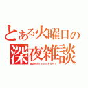 とある火曜日の深夜雑談（雑談枠がｋａｚｕある中で）