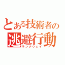 とある技術者の逃避行動（ランナウェイ）