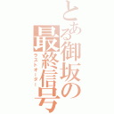 とある御坂の最終信号（ラストオーダー）