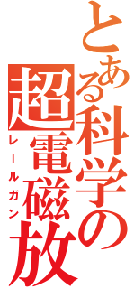 とある科学の超電磁放Ⅱ（レールガン）