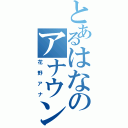 とあるはなのアナウンサー（花野アナ）