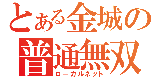 とある金城の普通無双（ローカルネット）