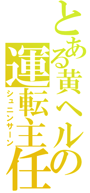 とある黄ヘルの運転主任（シュニンサーン）