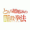 とある超旭詠の暗殺拳法（秒了ＹＯＵ）