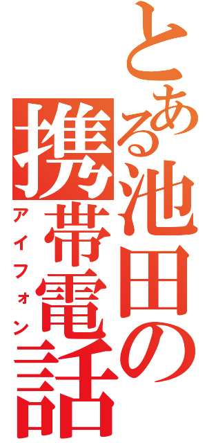 とある池田の携帯電話（アイフォン）