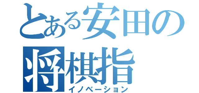 とある安田の将棋指（イノベーション）