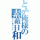 とある俺様の素敵日和（リア充ライフ）