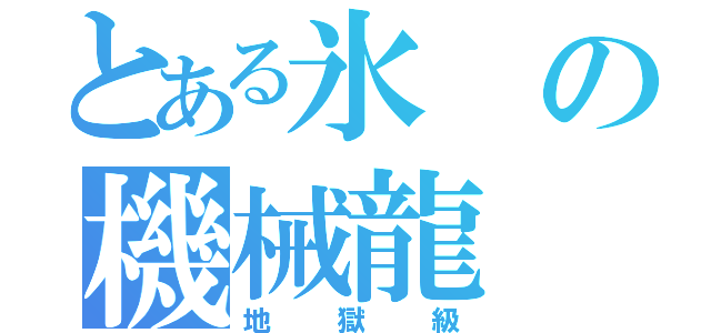 とある氷の機械龍（地獄級）