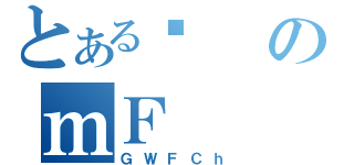 とあるϑのｍＦ（ＧＷＦＣｈ）