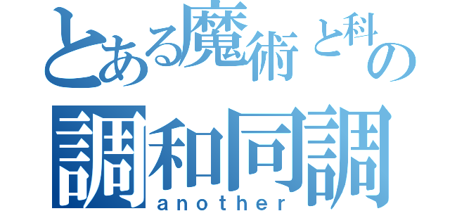 とある魔術と科学の調和同調（ａｎｏｔｈｅｒ）