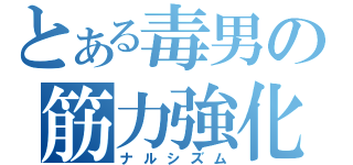 とある毒男の筋力強化（ナルシズム）