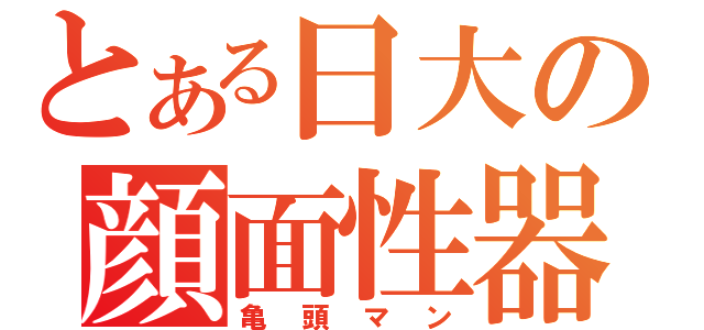 とある日大の顔面性器（亀頭マン）