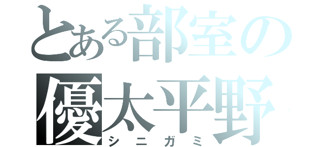 とある部室の優太平野（シニガミ）