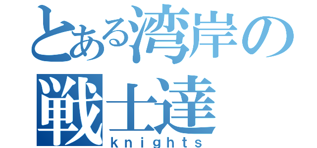 とある湾岸の戦士達（ｋｎｉｇｈｔｓ）