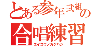 とある参年弐組の合唱練習（エイコウノカケハシ）